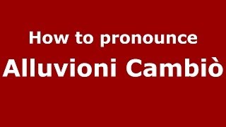 How to pronounce Alluvioni Cambiò