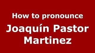 How to pronounce Joaquín Pastor Martinez