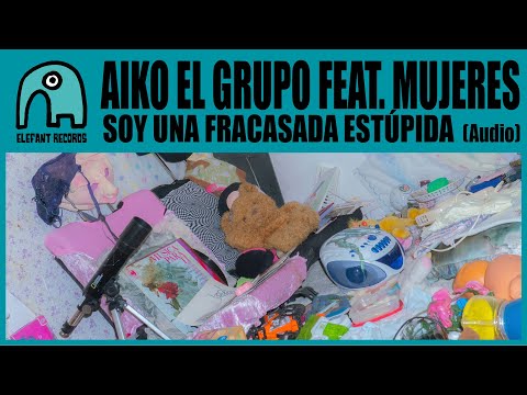 AIKO EL GRUPO feat. MUJERES - Soy una fracasada estúpida [Audio]
