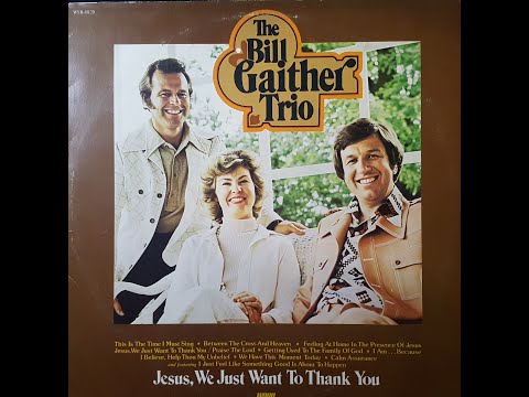 The Bill Gaither Trio - Jesus, We Just Want to Thank You