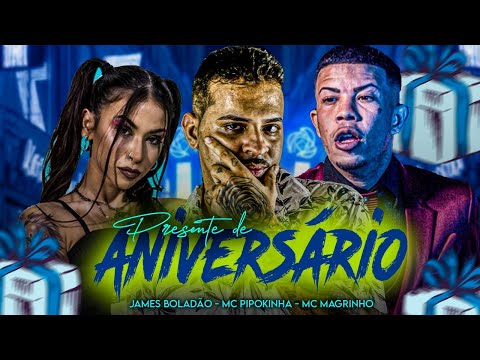 JAMES BOLADÃO E MC PIPOKINHA E MC MAGRINHO - PRESENTE DE ANIVERSÁRIO