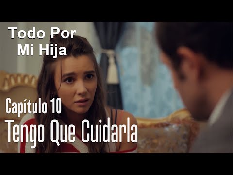 Tengo que cuidarla - Todo Por Mi Hija Capítulo 10
