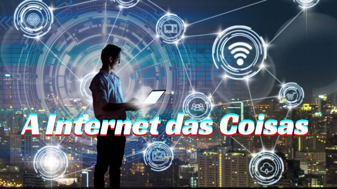 A Internet das Coisas e o Futuro da Tecnologia