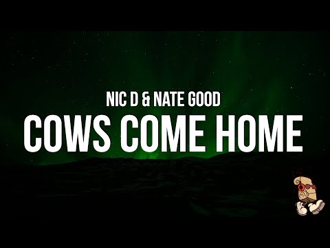 Nic D & Nate Good - Cows Come Home (Lyrics)
