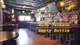 Wade Jackson - Empty Bottle