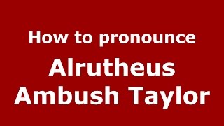 How to pronounce Alrutheus Ambush Taylor