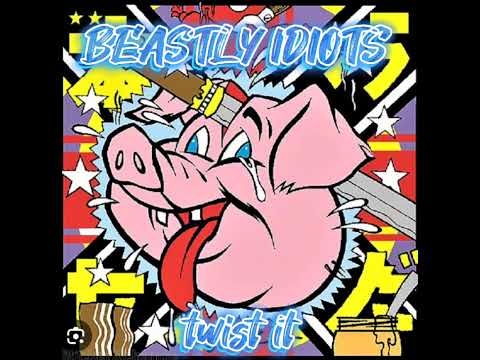 BEASTLY IDIOTS - Twist It