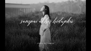 SAMPAI AKHIR HIDUPKU - IVANA SETYAWAN