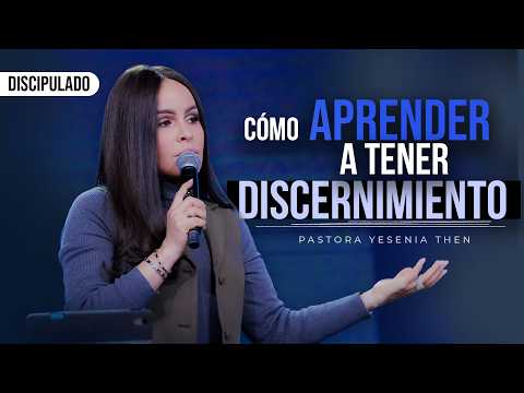 CÓMO APRENDER A TENER DISCERNIMIENTO - Pastora Yesenia Then (Discipulado)