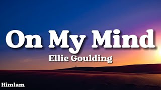 On My Mind - Ellie Goulding ( Lyrics)