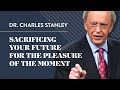 Sacrificing Your Future For The Pleasure Of The Moment – Dr. Charles Stanley