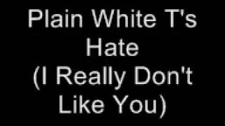 Plain White T&#39;s- Hate (I Really Don&#39;t Like You) Lyrics