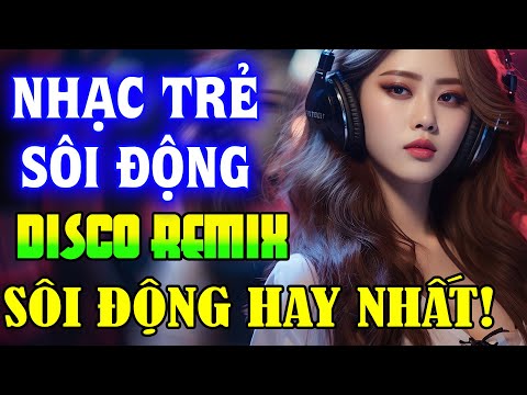 NHẠC TRẺ DISCO SÔI ĐỘNG REMIX 2024 - NHẠC TRẺ REMIX - NHẠC DISCO SÔI ĐỘNG HAY NGHE LÀ GHIỀN