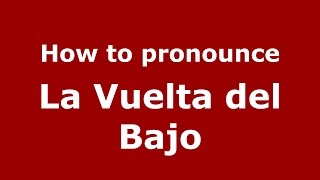 How to pronounce La Vuelta Del Bajo
