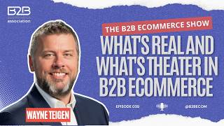 What's Real and What's Theater in B2B eCommerce with Wayne Teigen