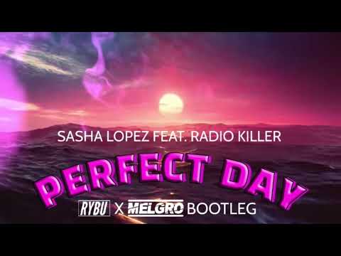 SASHA LOPEZ FEAT.  RADIO KILLER - PERFECT DAY (RYBU X MELGRO BOOTLEG)