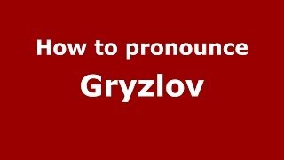 How to pronounce Gryzlov