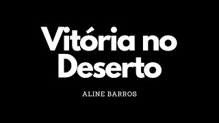 Vitória no deserto | Aline Barros | Letra