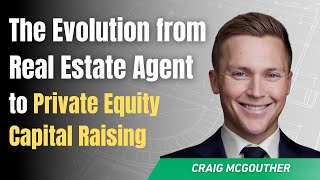 The Evolution from Real Estate Agent to Private Equity Capital Raising with Craig McGrouther