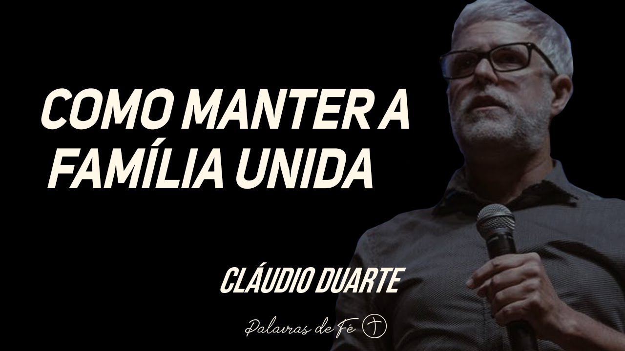 Cláudio Duarte - Como manter a família unida | Palavras de Fé