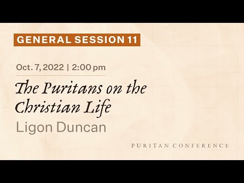 General Session 11: The Puritans on the Christian Life - Ligon Duncan