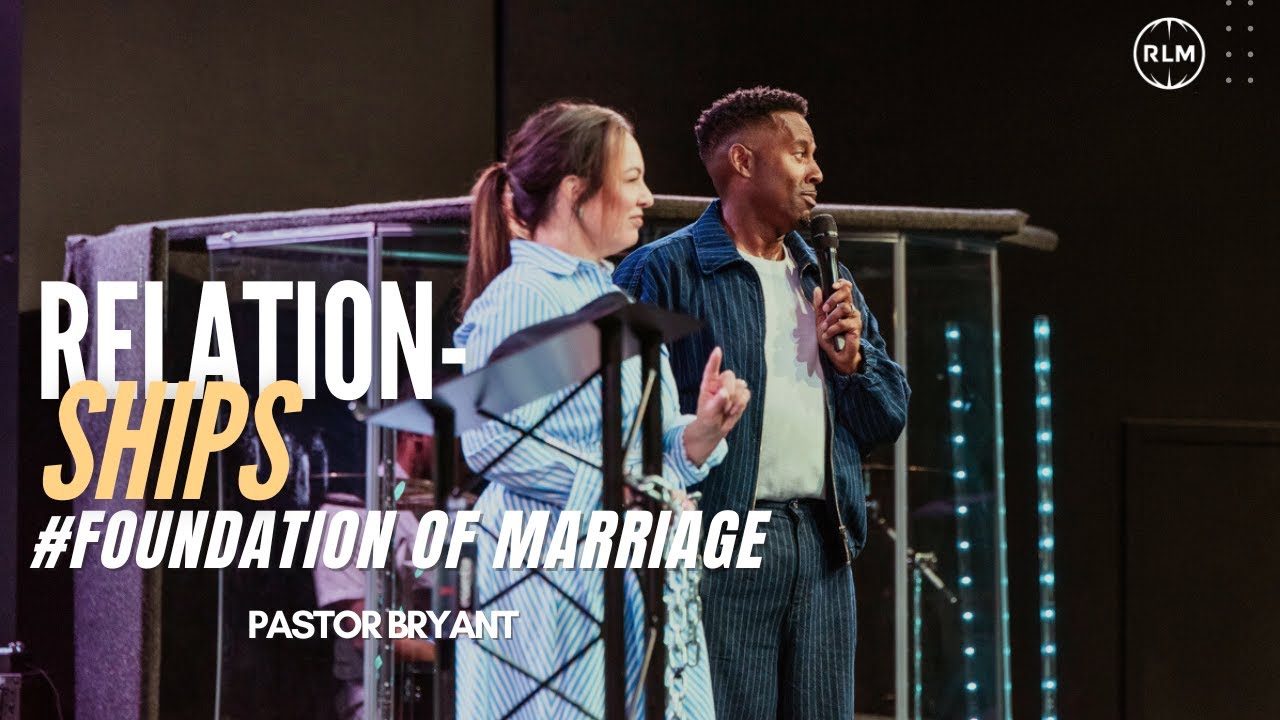 RELATIONSHIPS #FOUNDATION-OF-MARRIAGE // PASTOR BRYANT