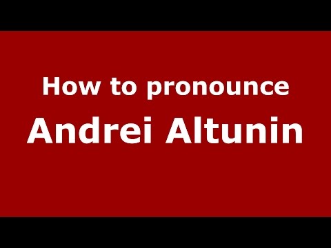 How to pronounce Andrei Altunin (Russian/Russia)  - PronounceNames.com