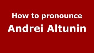 How to pronounce Andrei Altunin