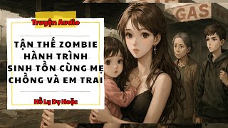 TRUYỆN AUDIO // HỒ LY DỤ HOẶC SỐ 137 // TẬN THẾ ZOMBIE HÀNH TRÌNH SINH TỒN CÙNG MẸ CHỒNG VÀ EM TRAI