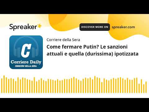 Come fermare Putin? Le sanzioni attuali e quella (durissima) ipotizzata