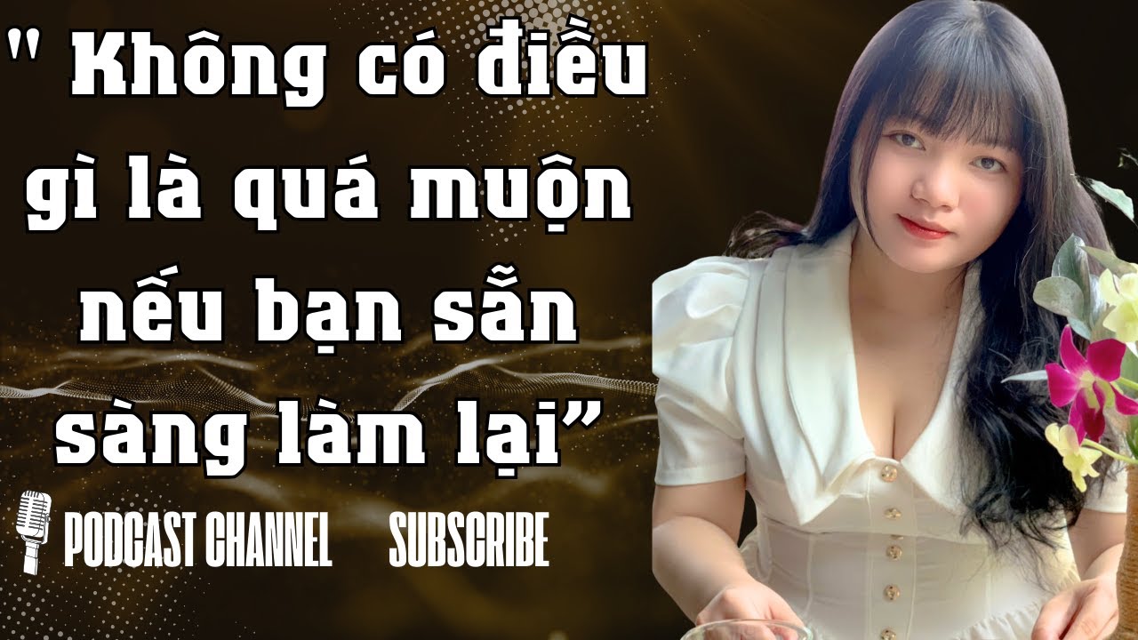 Podcast | Không có điều gì là quá muộn nếu bạn sẵn sàng làm lại