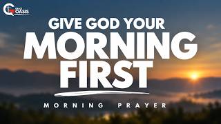 Give God the First Part of Your Day Every Morning   | Morning Prayer