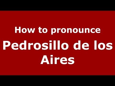 How to pronounce Pedrosillo de los Aires (Spanish/Spain) - PronounceNames.com