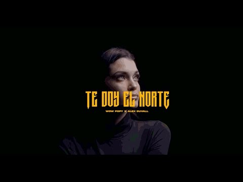 Wow Popy & Alex Duvall - Te Doy El Norte (Video Oficial)