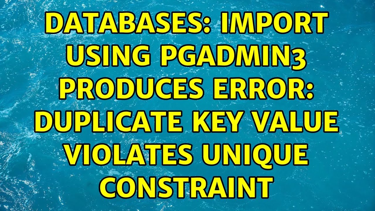 Databases: Import using pgAdmin3 produces ERROR: duplicate key value violates unique constraint