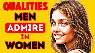 13 Qualities Men Admire in Women. DISCOVER NOW!