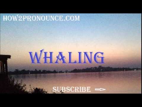 How To Pronounce WHALING