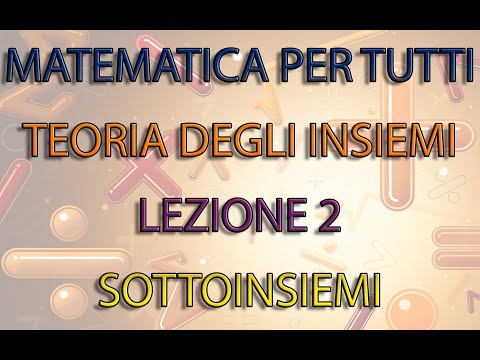 2) - TEORIA DEGLI INSIEMI - LEZIONE 2 - SOTTOINSIEMI - MATEMATICA PER TUTTI