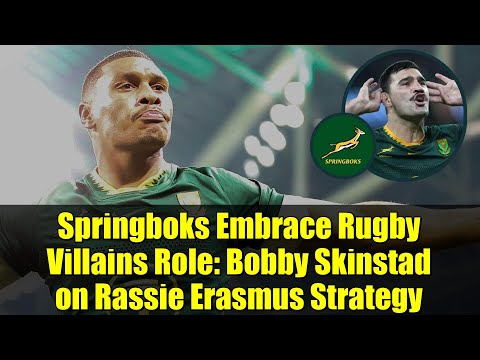 Springboks Embrace Rugby Villains Role: Bobby Skinstad on Rassie Erasmus Strategy