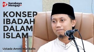Memahami Konsep Ibadah Dalam Islam - Ustadz Ammi Nur Baits