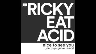 Ricky Eat Acid - Nice To See You (jonny gorgeous Remix)