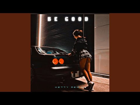 BE GOOD (Ketty Remix)