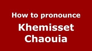 How to pronounce Khemisset Chaouia