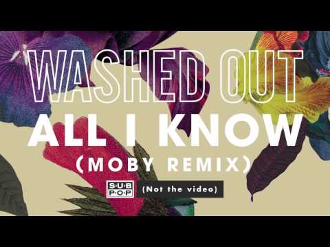 Washed Out - All I Know (Moby Remix)