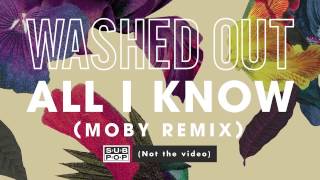 Washed Out - All I Know (Moby Remix)