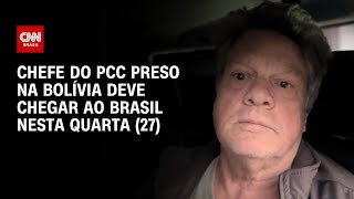 Vídeo: Chefe do PCC preso na Bolívia deve chegar ao Brasil nesta quarta-feira (27) | CNN 360º