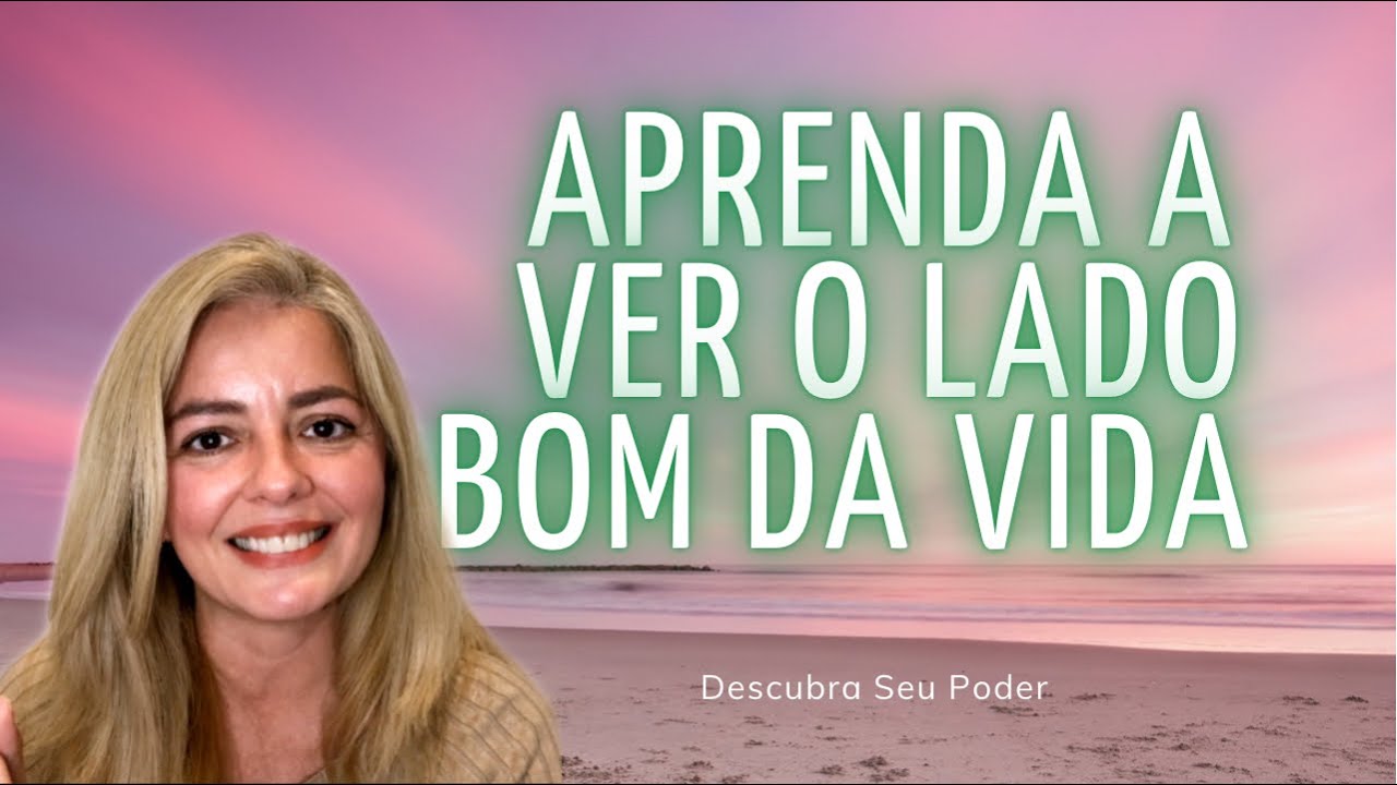 Saiba Como Ver o Lado Bom da Vida