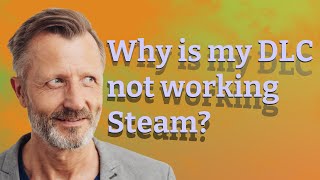 Why is my DLC not working Steam?