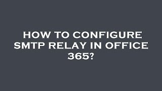 How to configure smtp relay in office 365?