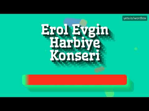 HOW PRONOUNCE EROL EVGIN HARBIYE KONSERI! (BEST QUALITY VOICES)